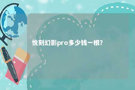 悦刻幻影pro多少钱一根？ 